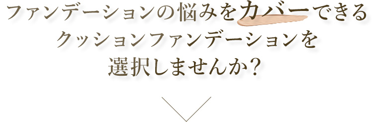 ファンデーションの悩みをカバーできるクッションファンデーションを選択しませんか？